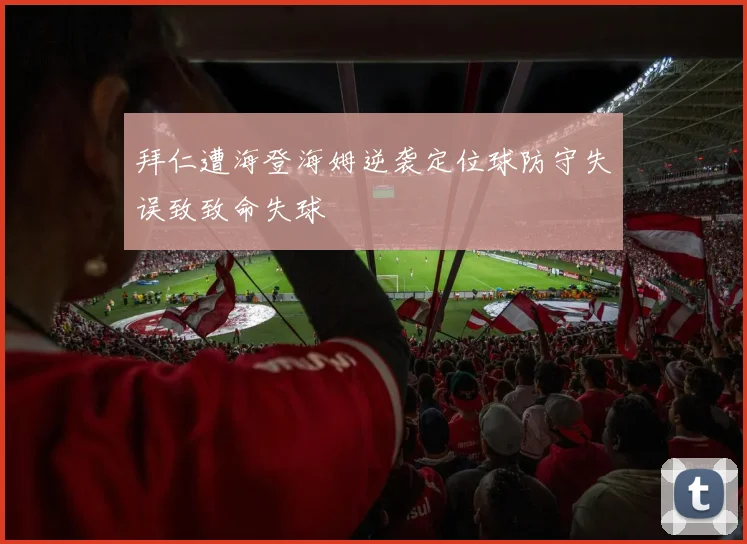 拜仁遭海登海姆逆袭定位球防守失误致致命失球